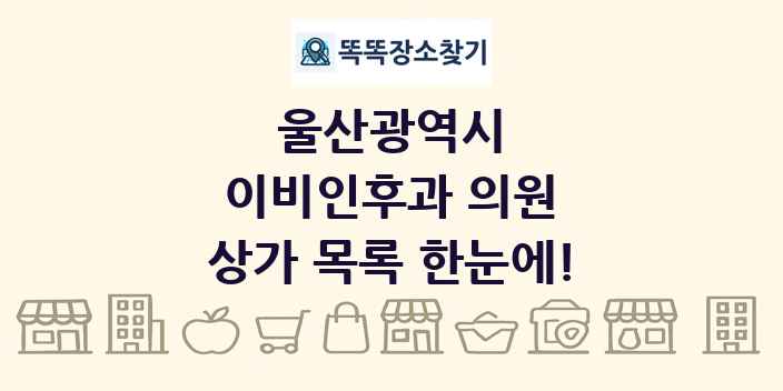 울산광역시 이비인후과 의원 상가 목록 및 정보