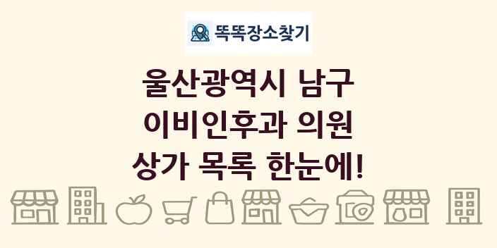 울산광역시 남구 이비인후과 의원 상가 목록 및 정보