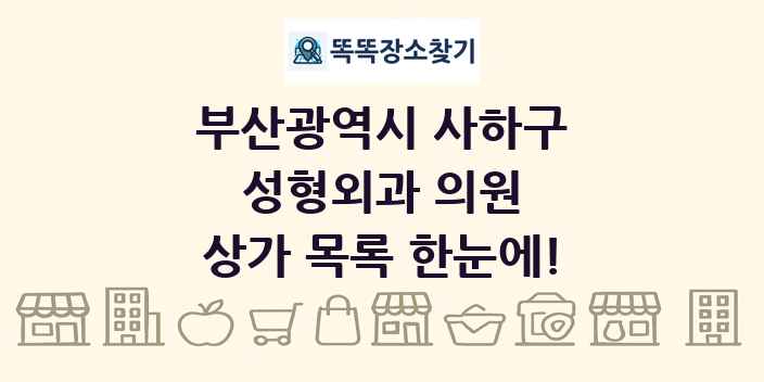 부산광역시 사하구 성형외과 의원 상가 목록 및 정보