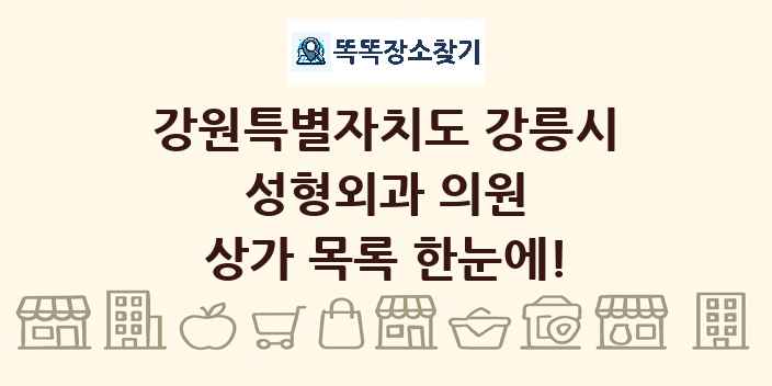 강원특별자치도 강릉시 성형외과 의원 상가 목록 및 정보