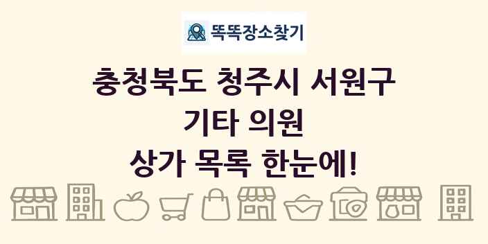 충청북도 청주시 서원구 기타 의원 상가 목록 및 정보