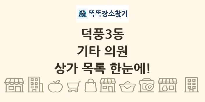 덕풍3동 기타 의원 상가 목록 및 정보