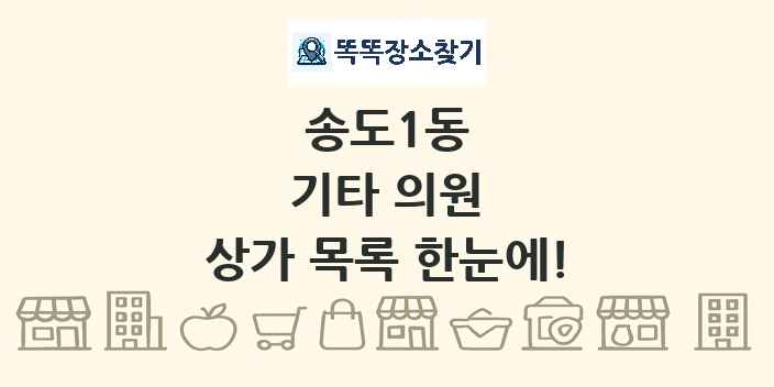 송도1동 기타 의원 상가 목록 및 정보