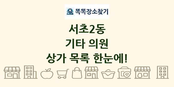 서초2동 기타 의원 상가 목록 및 정보