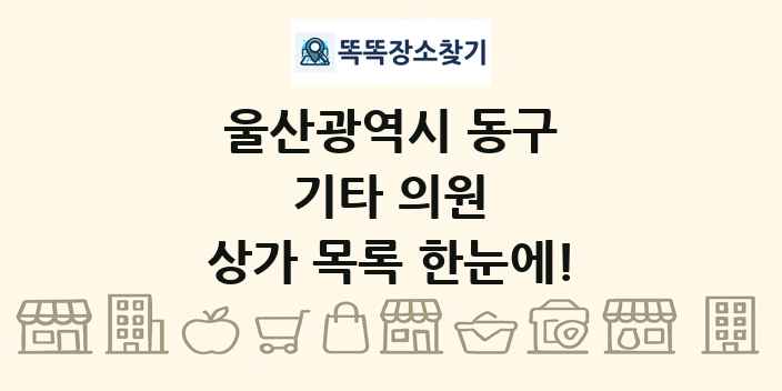 울산광역시 동구 기타 의원 상가 목록 및 정보