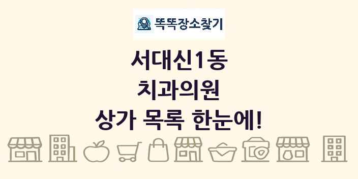 서대신1동 치과의원 상가 목록 및 정보