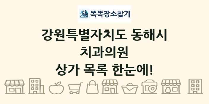 강원특별자치도 동해시 치과의원 상가 목록 및 정보