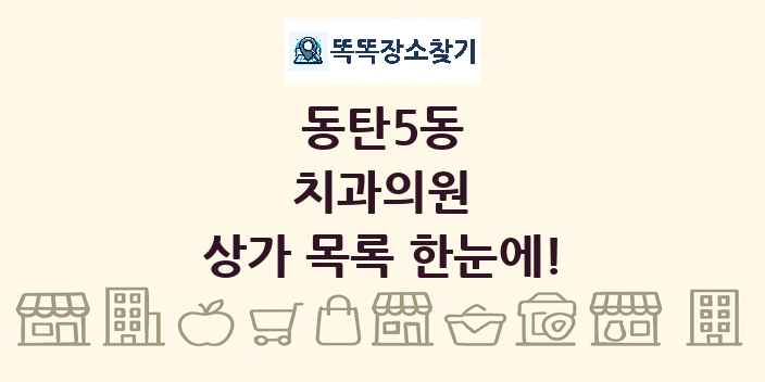 동탄5동 치과의원 상가 목록 및 정보