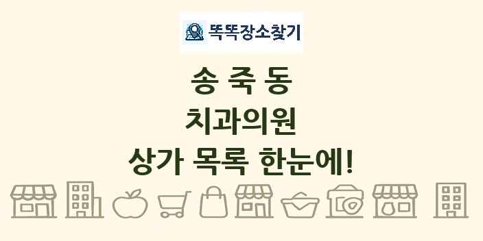 송죽동 치과의원 상가 목록 및 정보