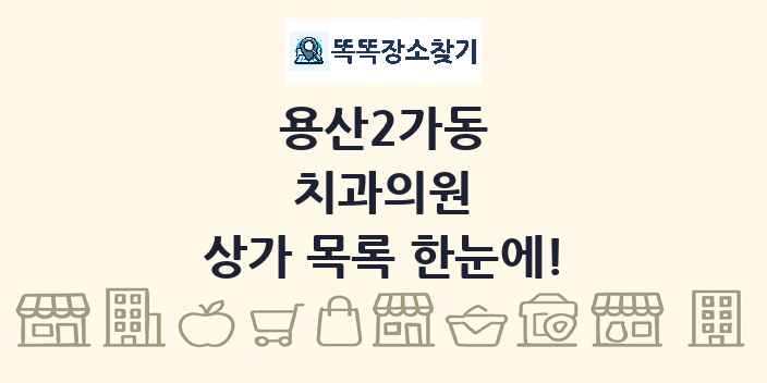 용산2가동 치과의원 상가 목록 및 정보