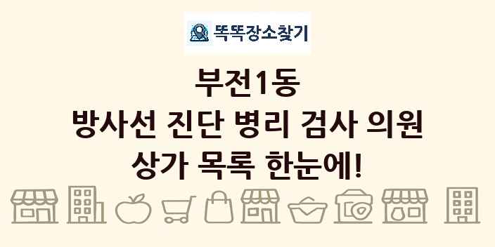 부전1동 방사선 진단 병리 검사 의원 상가 목록 및 정보