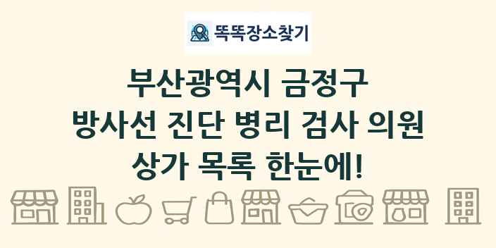 부산광역시 금정구 방사선 진단 병리 검사 의원 상가 목록 및 정보