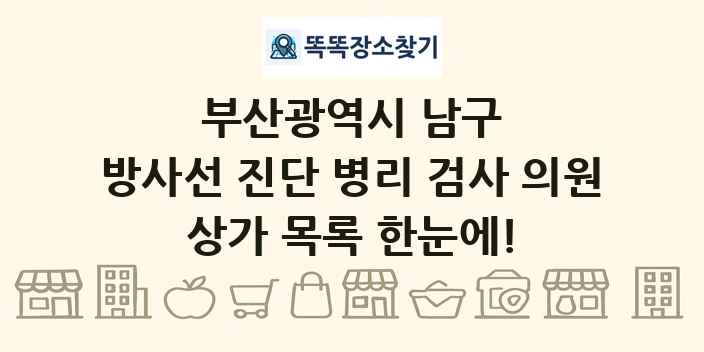 부산광역시 남구 방사선 진단 병리 검사 의원 상가 목록 및 정보