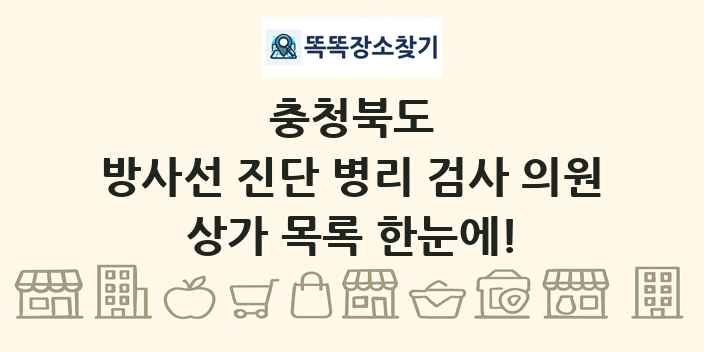 충청북도 방사선 진단 병리 검사 의원 상가 목록 및 정보
