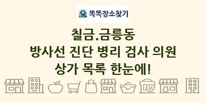 칠금.금릉동 방사선 진단 병리 검사 의원 상가 목록 및 정보