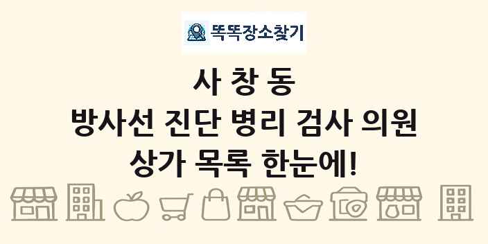 사창동 방사선 진단 병리 검사 의원 상가 목록 및 정보