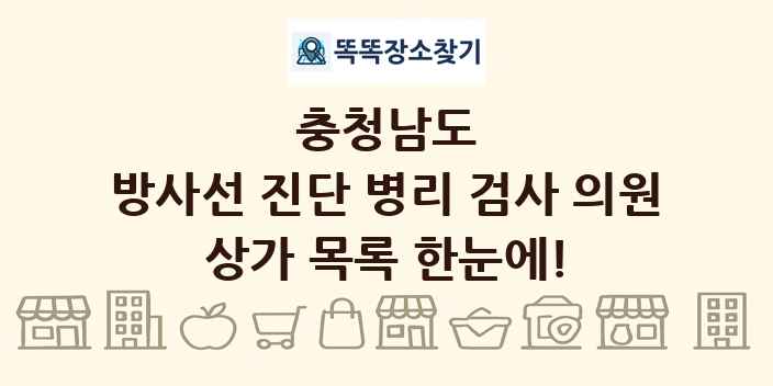 충청남도 방사선 진단 병리 검사 의원 상가 목록 및 정보