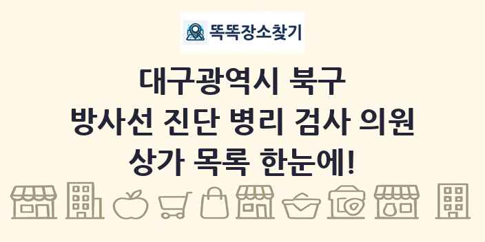 대구광역시 북구 방사선 진단 병리 검사 의원 상가 목록 및 정보