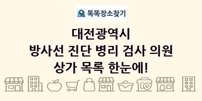 대전광역시 방사선 진단 병리 검사 의원 상가 목록 및 정보