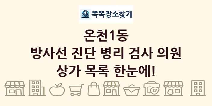 온천1동 방사선 진단 병리 검사 의원 상가 목록 및 정보