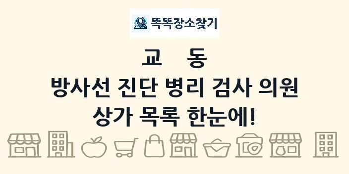 교동 방사선 진단 병리 검사 의원 상가 목록 및 정보
