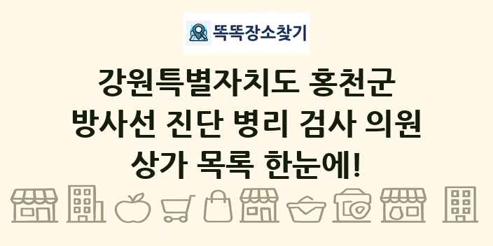 강원특별자치도 홍천군 방사선 진단 병리 검사 의원 상가 목록 및 정보