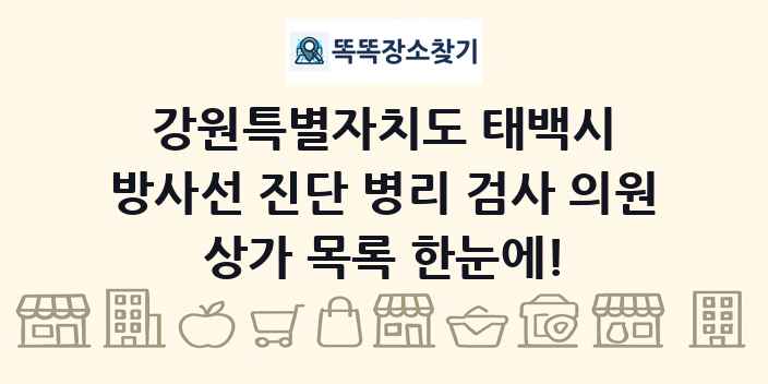 강원특별자치도 태백시 방사선 진단 병리 검사 의원 상가 목록 및 정보