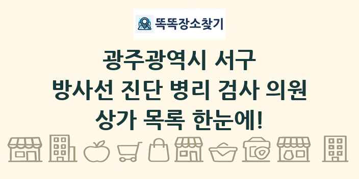 광주광역시 서구 방사선 진단 병리 검사 의원 상가 목록 및 정보