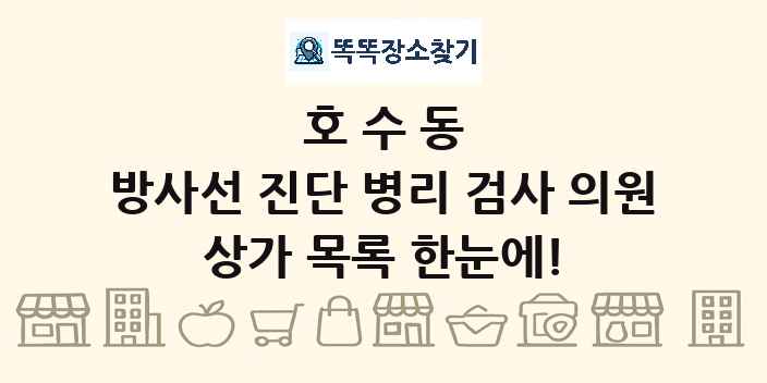 호수동 방사선 진단 병리 검사 의원 상가 목록 및 정보