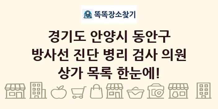 경기도 안양시 동안구 방사선 진단 병리 검사 의원 상가 목록 및 정보