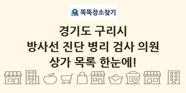 경기도 구리시 방사선 진단 병리 검사 의원 상가 목록 및 정보