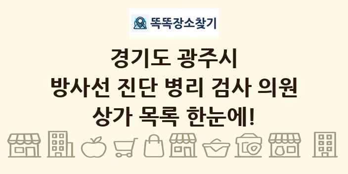 경기도 광주시 방사선 진단 병리 검사 의원 상가 목록 및 정보