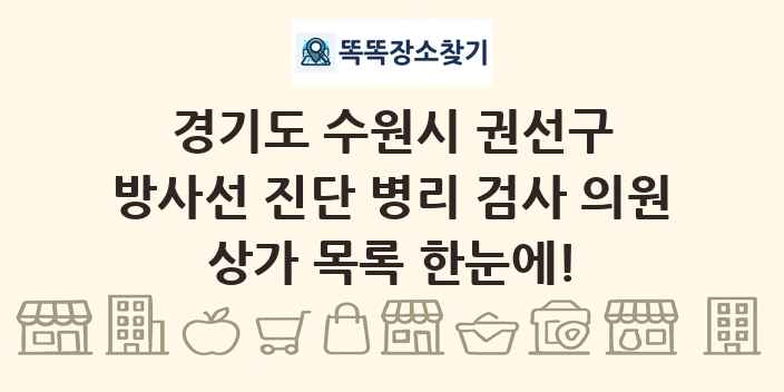 경기도 수원시 권선구 방사선 진단 병리 검사 의원 상가 목록 및 정보