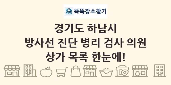경기도 하남시 방사선 진단 병리 검사 의원 상가 목록 및 정보