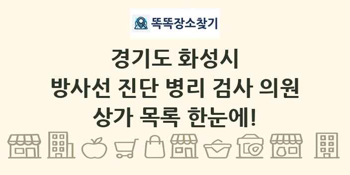 경기도 화성시 방사선 진단 병리 검사 의원 상가 목록 및 정보
