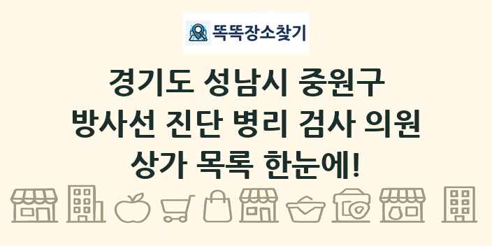 경기도 성남시 중원구 방사선 진단 병리 검사 의원 상가 목록 및 정보