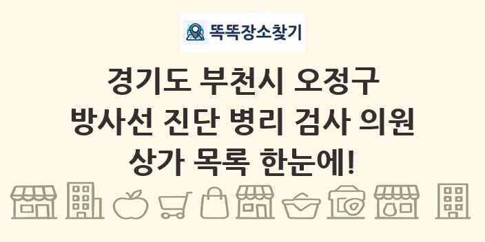 경기도 부천시 오정구 방사선 진단 병리 검사 의원 상가 목록 및 정보
