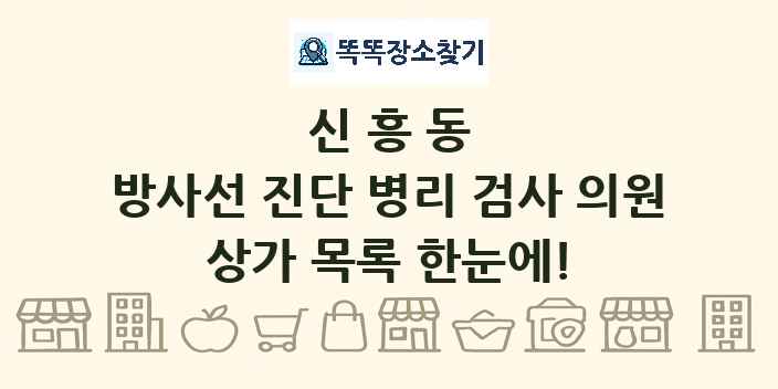 신흥동 방사선 진단 병리 검사 의원 상가 목록 및 정보