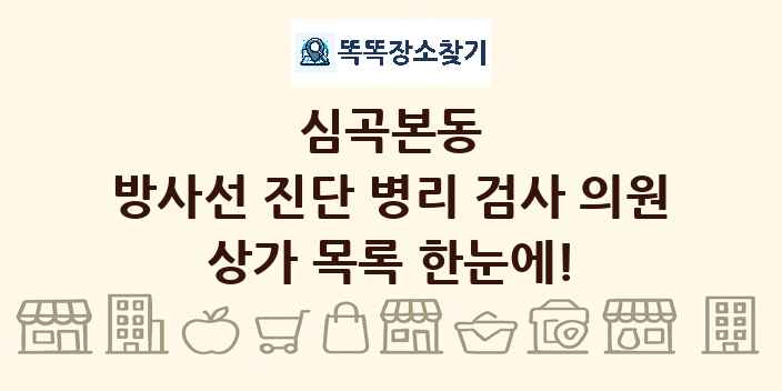 심곡본동 방사선 진단 병리 검사 의원 상가 목록 및 정보