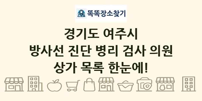 경기도 여주시 방사선 진단 병리 검사 의원 상가 목록 및 정보