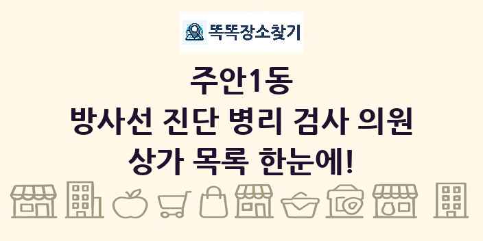 주안1동 방사선 진단 병리 검사 의원 상가 목록 및 정보