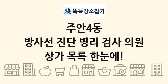 주안4동 방사선 진단 병리 검사 의원 상가 목록 및 정보
