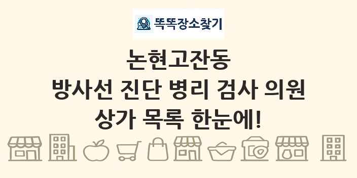 논현고잔동 방사선 진단 병리 검사 의원 상가 목록 및 정보