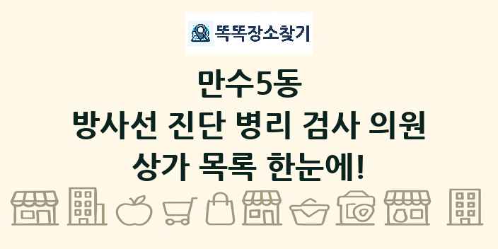 만수5동 방사선 진단 병리 검사 의원 상가 목록 및 정보