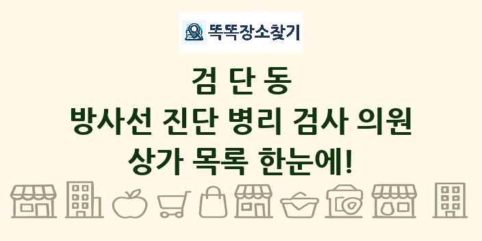 검단동 방사선 진단 병리 검사 의원 상가 목록 및 정보
