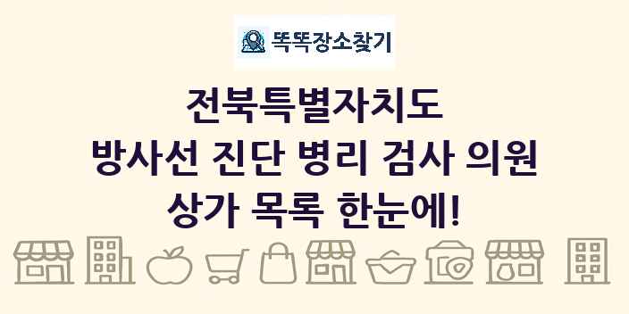 전북특별자치도 방사선 진단 병리 검사 의원 상가 목록 및 정보