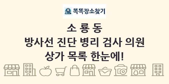 소룡동 방사선 진단 병리 검사 의원 상가 목록 및 정보