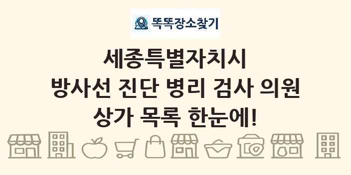 세종특별자치시 방사선 진단 병리 검사 의원 상가 목록 및 정보
