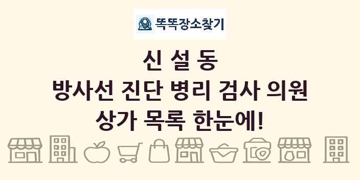 신설동 방사선 진단 병리 검사 의원 상가 목록 및 정보
