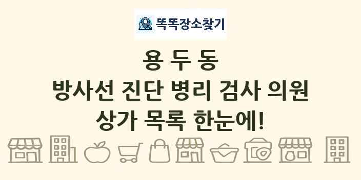 용두동 방사선 진단 병리 검사 의원 상가 목록 및 정보
